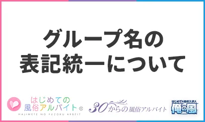 【はじめての風俗アルバイト】【30からの風俗アルバイト】【俺の風】グループ名の表記統一のお知らせ